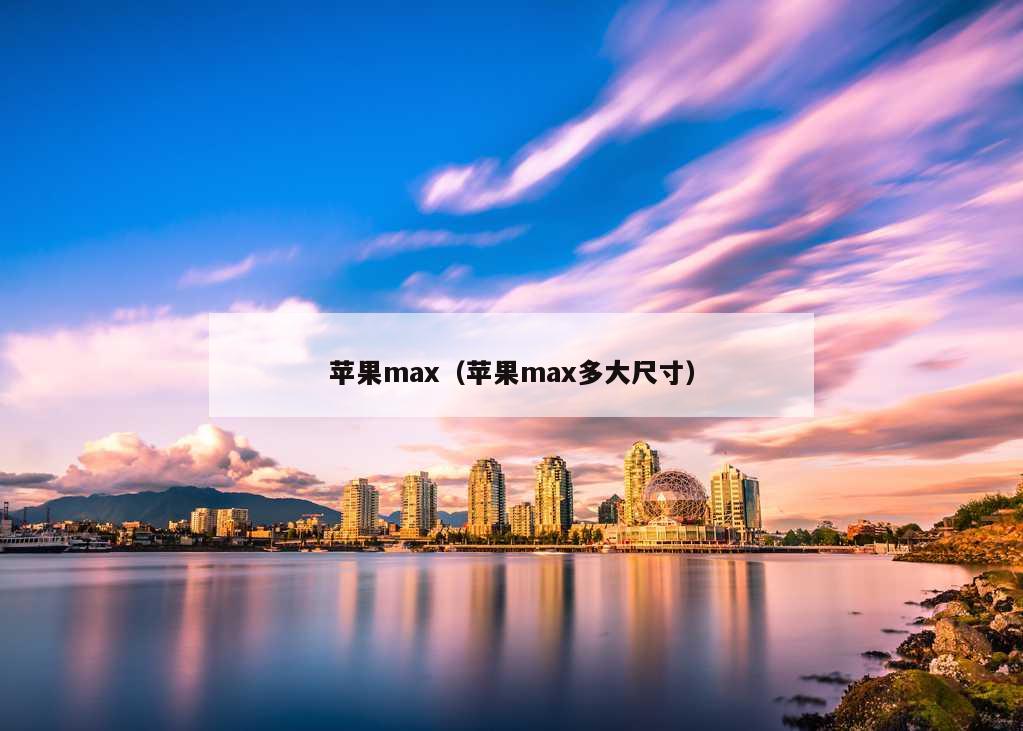 苹果max（苹果max多大尺寸）