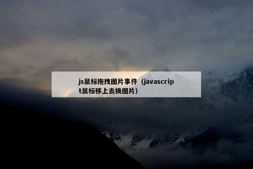 js鼠标拖拽图片事件（javascript鼠标移上去换图片）