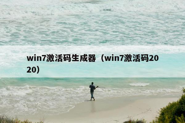 win7激活码生成器（win7激活码2020）