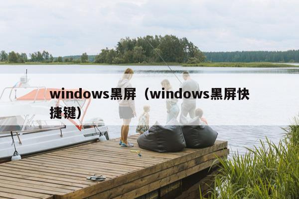 windows黑屏（windows黑屏快捷键）