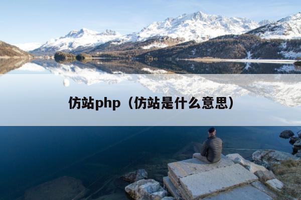 仿站php（仿站是什么意思）