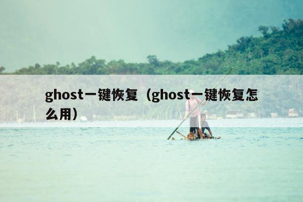 ghost一键恢复（ghost一键恢复怎么用）