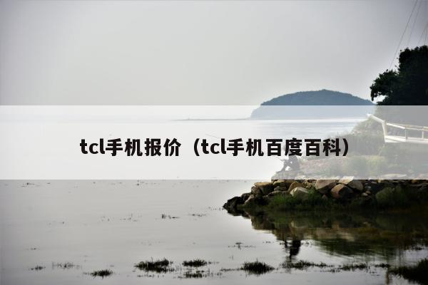 tcl手机报价（tcl手机百度百科）