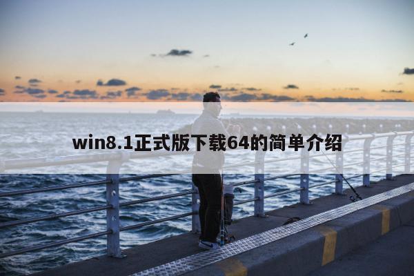 win8.1正式版下载64的简单介绍