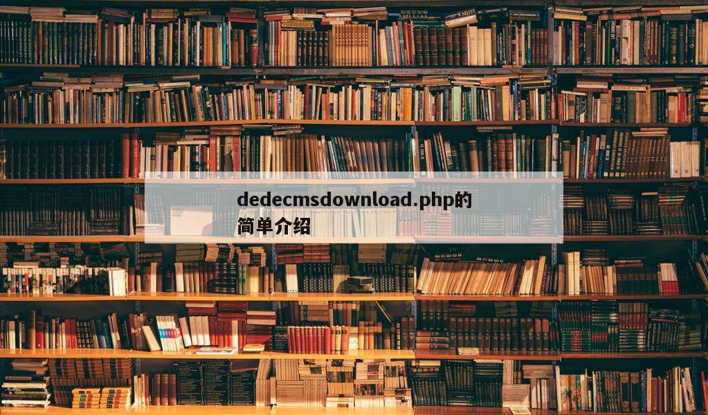 dedecmsdownload.php的简单介绍