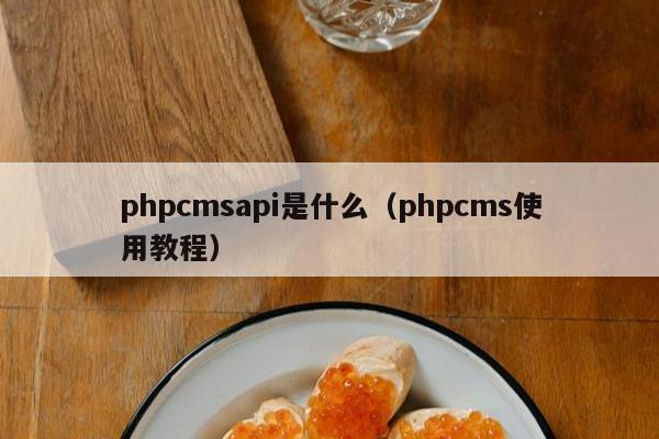 phpcmsapi是什么（phpcms使用教程）