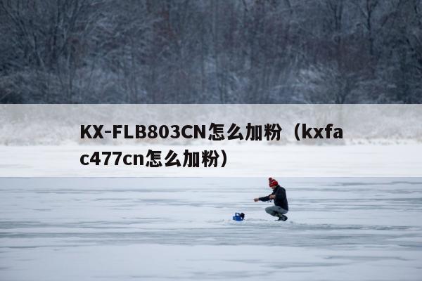 KX-FLB803CN怎么加粉（kxfac477cn怎么加粉）