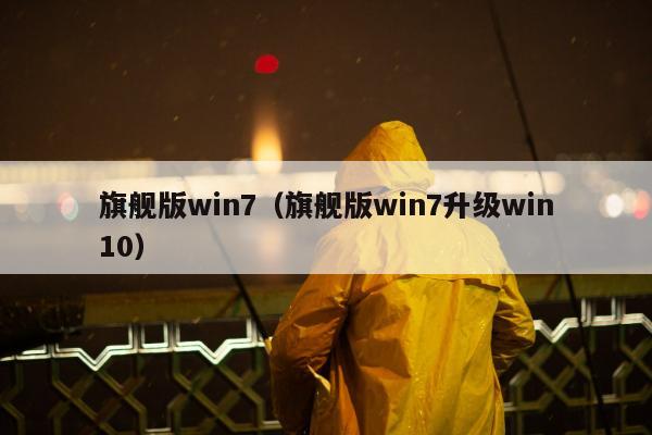 旗舰版win7（旗舰版win7升级win10）