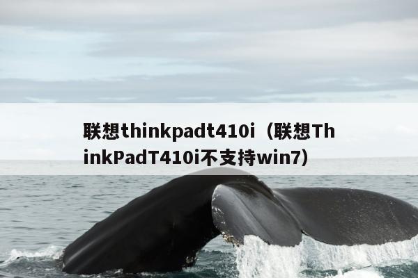 联想thinkpadt410i（联想ThinkPadT410i不支持win7）