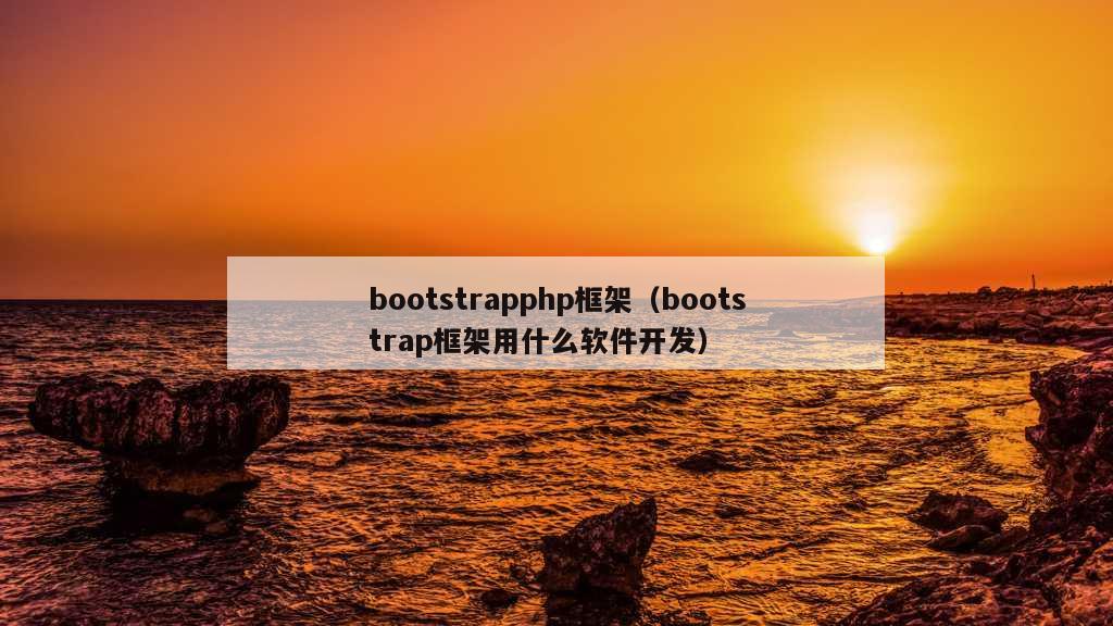 bootstrapphp框架（bootstrap框架用什么软件开发）