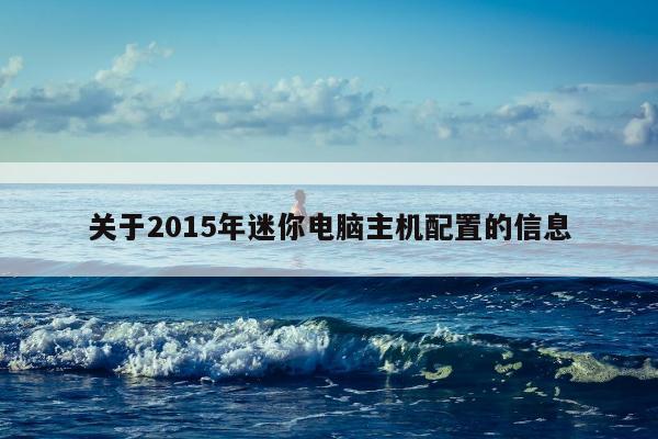 关于2015年迷你电脑主机配置的信息