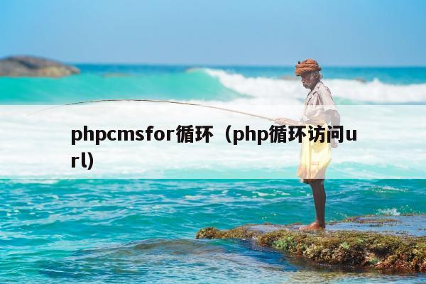 phpcmsfor循环（php循环访问url）