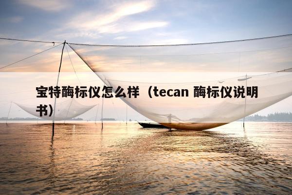 宝特酶标仪怎么样（tecan 酶标仪说明书）