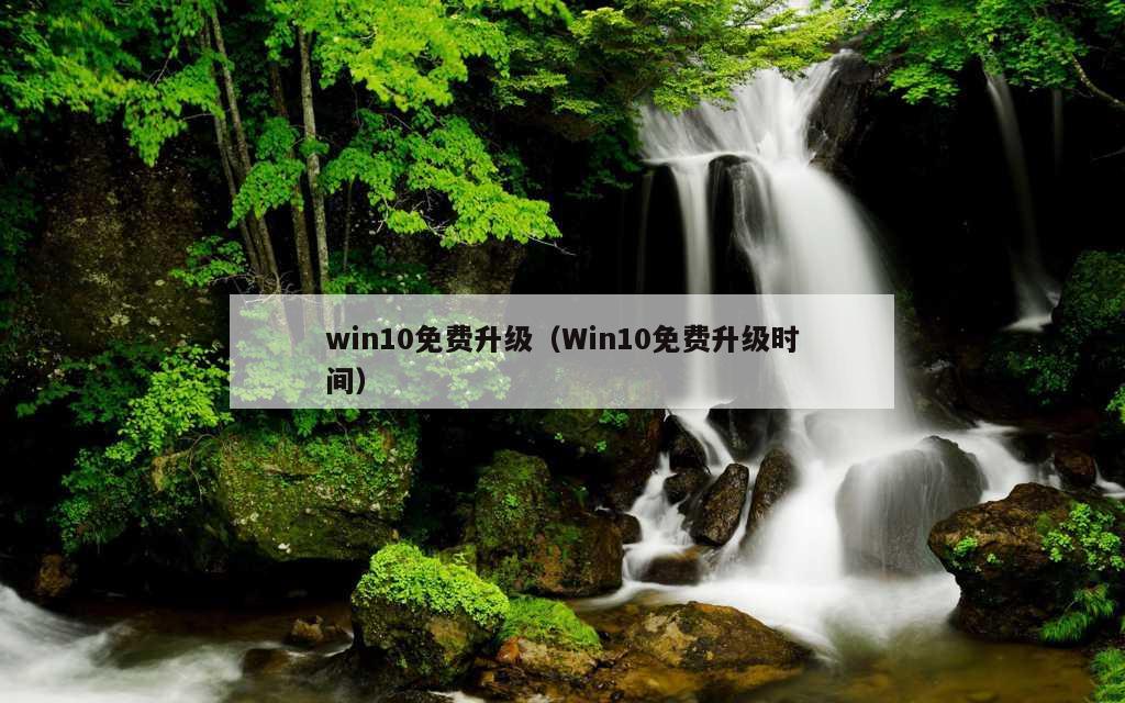 win10免费升级（Win10免费升级时间）