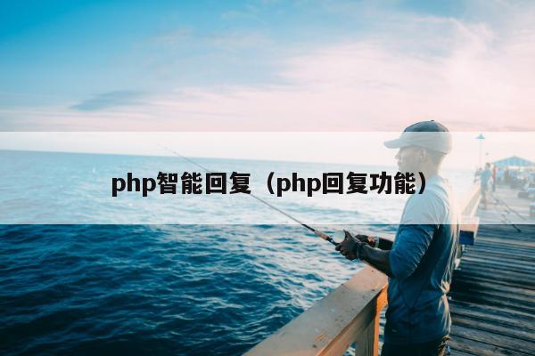 php智能回复（php回复功能）