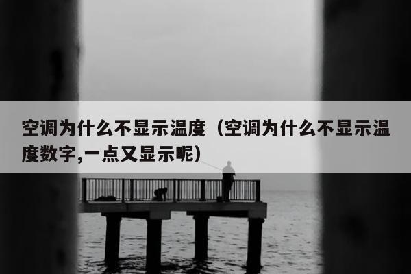 空调为什么不显示温度（空调为什么不显示温度数字,一点又显示呢）