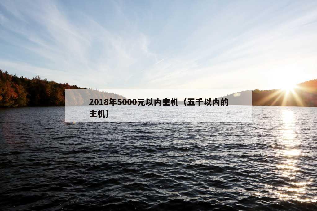 2018年5000元以内主机（五千以内的主机）