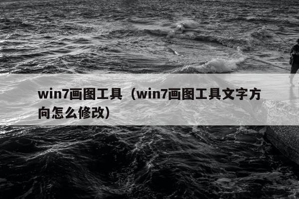 win7画图工具（win7画图工具文字方向怎么修改）