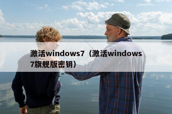 激活windows7（激活windows7旗舰版密钥）