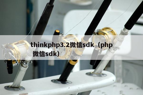 thinkphp3.2微信sdk（php 微信sdk）