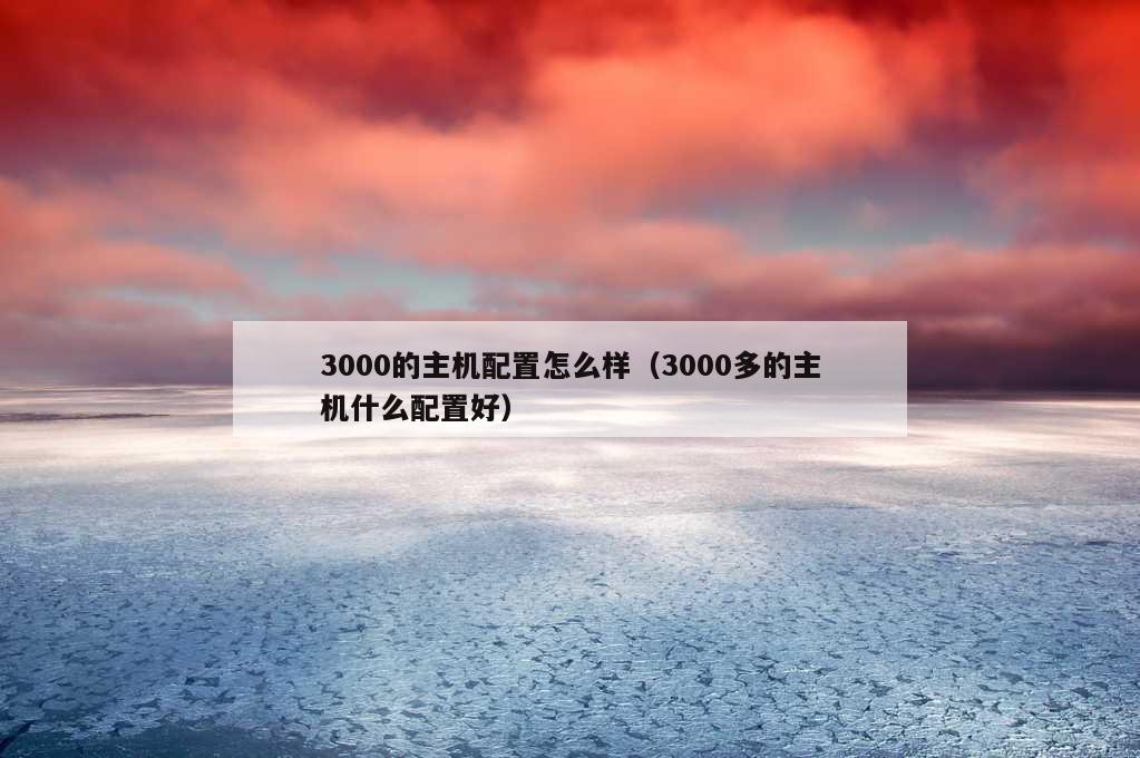 3000的主机配置怎么样（3000多的主机什么配置好）