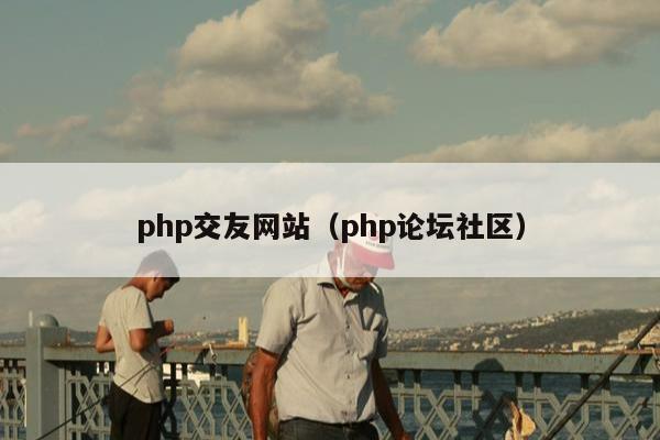 php交友网站（php论坛社区）