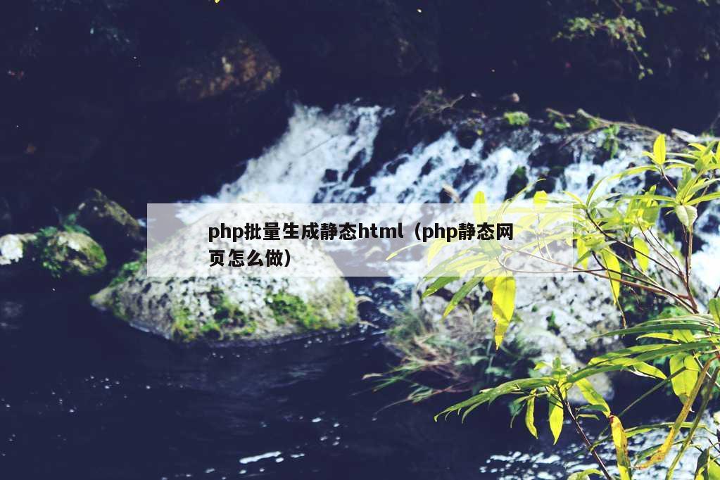 php批量生成静态html（php静态网页怎么做）