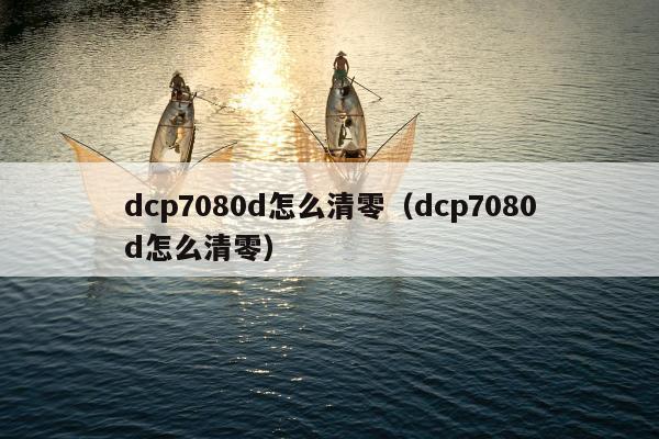 dcp7080d怎么清零（dcp7080d怎么清零）