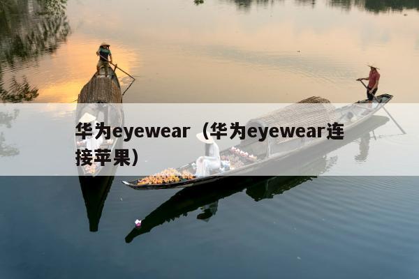 华为eyewear（华为eyewear连接苹果）