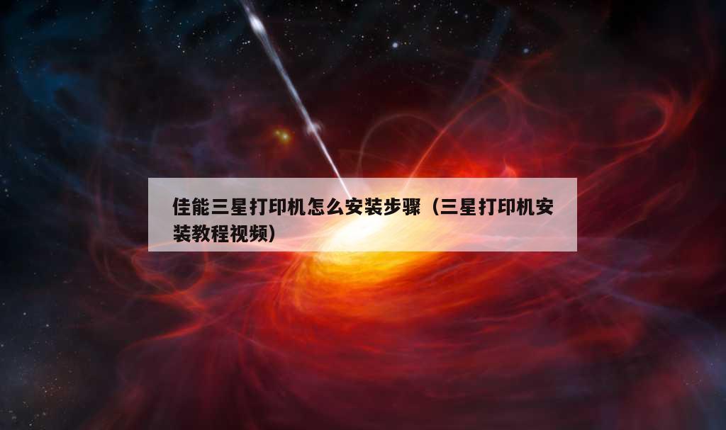 佳能三星打印机怎么安装步骤（三星打印机安装教程视频）