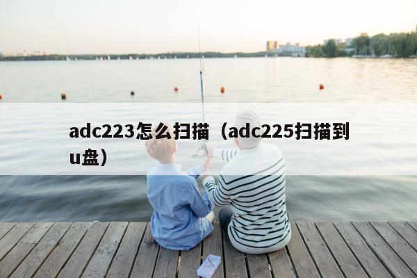 adc223怎么扫描（adc225扫描到u盘）