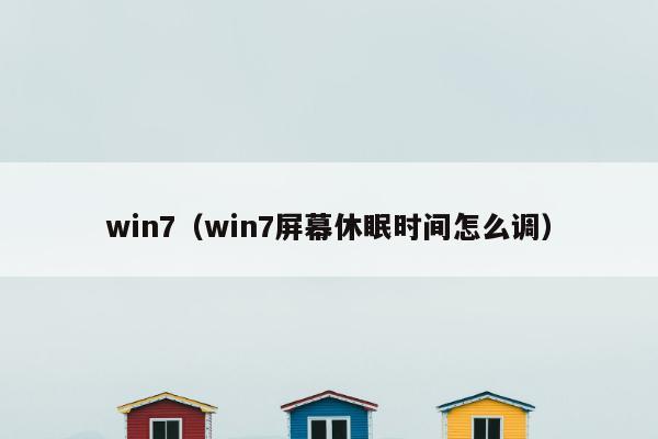 win7（win7屏幕休眠时间怎么调）