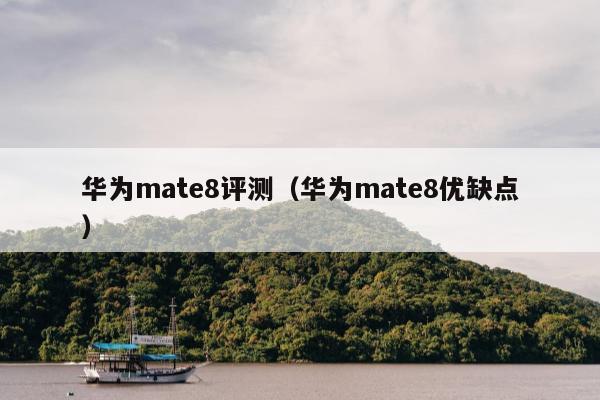 华为mate8评测（华为mate8优缺点）