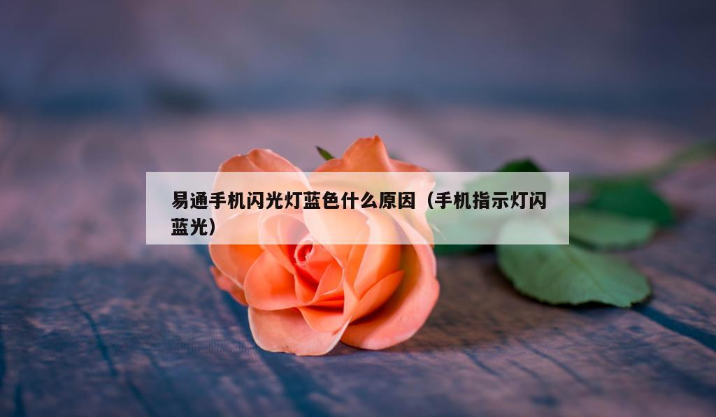 易通手机闪光灯蓝色什么原因（手机指示灯闪蓝光）