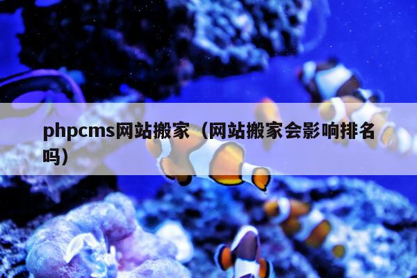 phpcms网站搬家（网站搬家会影响排名吗）