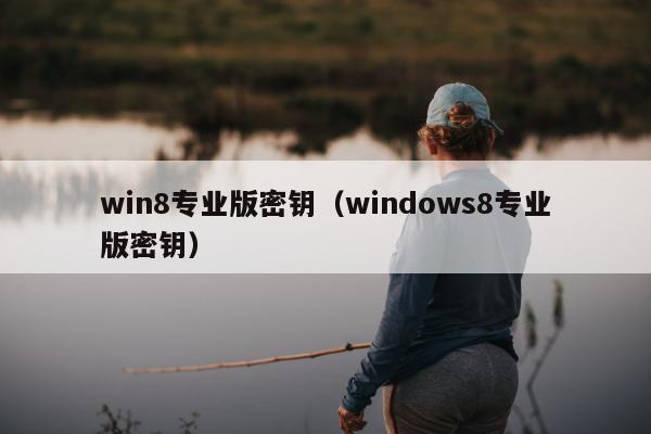 win8专业版密钥（windows8专业版密钥）