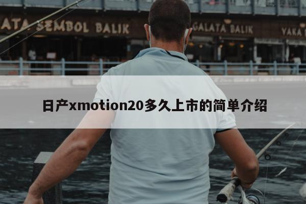 日产xmotion20多久上市的简单介绍