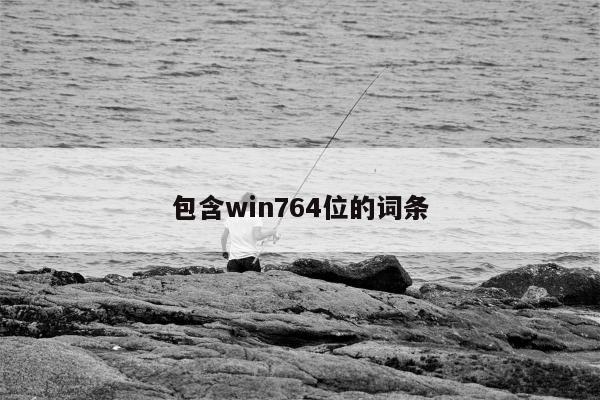 包含win764位的词条