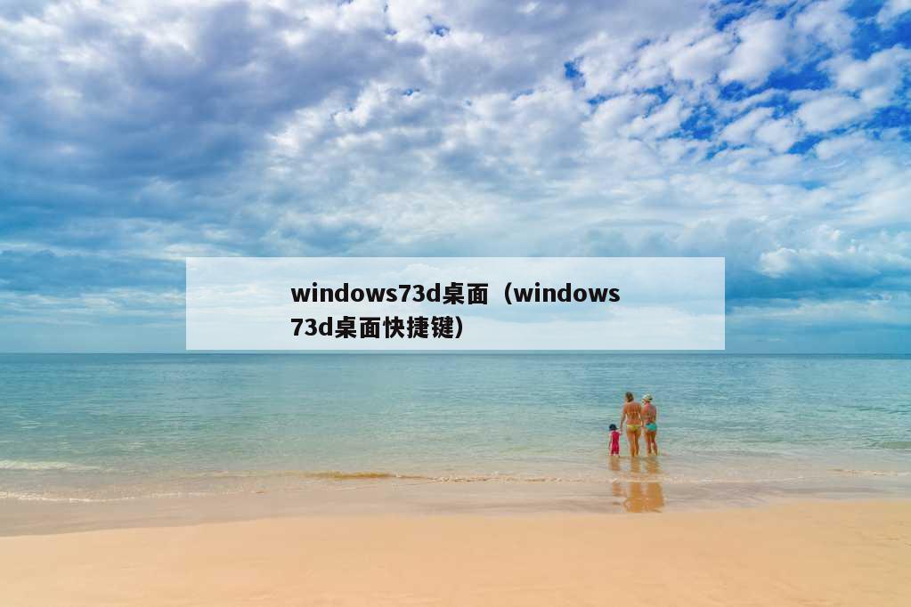 windows73d桌面（windows73d桌面快捷键）