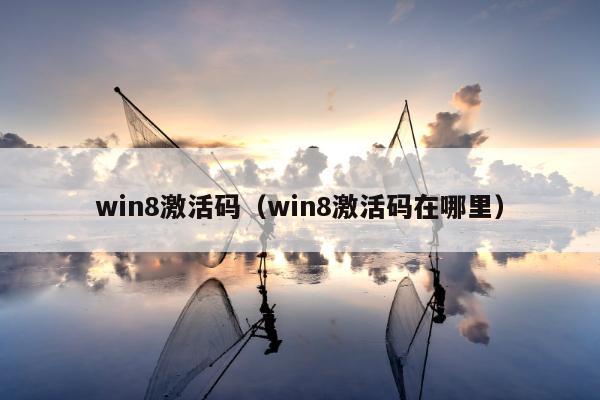 win8激活码（win8激活码在哪里）