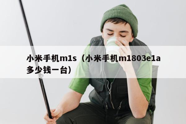 小米手机m1s（小米手机m1803e1a多少钱一台）