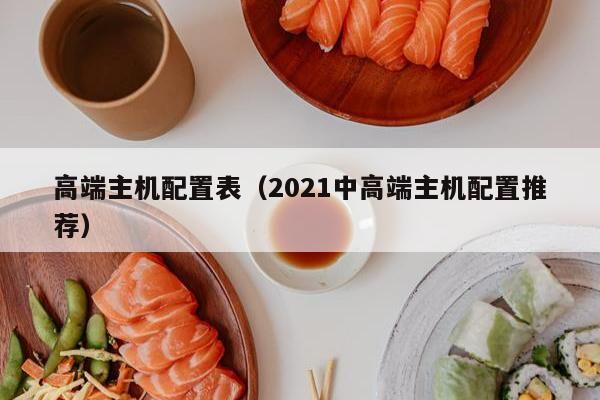 高端主机配置表（2021中高端主机配置推荐）