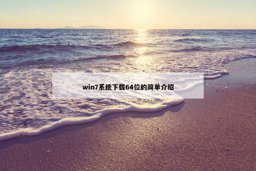 win7系统下载64位的简单介绍