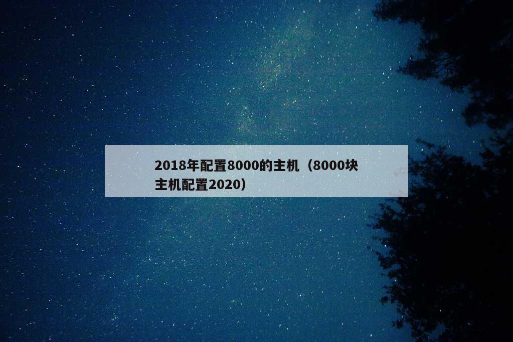 2018年配置8000的主机（8000块主机配置2020）