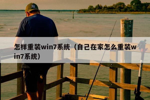 怎样重装win7系统（自己在家怎么重装win7系统）