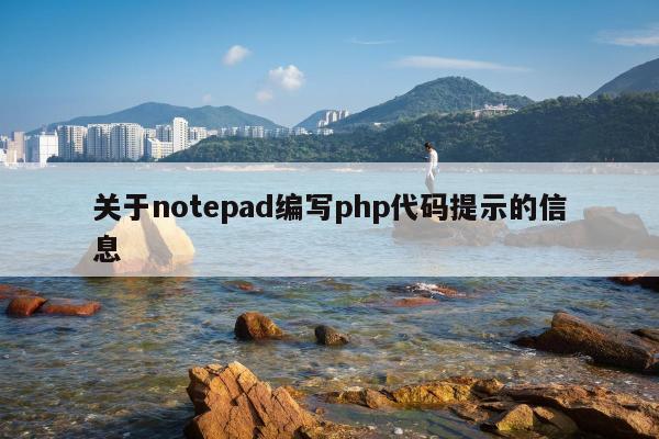 关于notepad编写php代码提示的信息