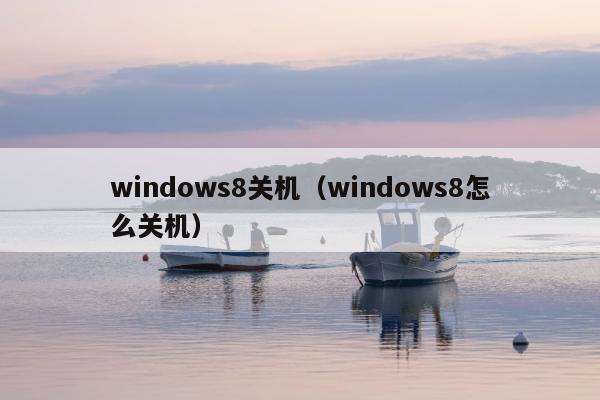 windows8关机（windows8怎么关机）