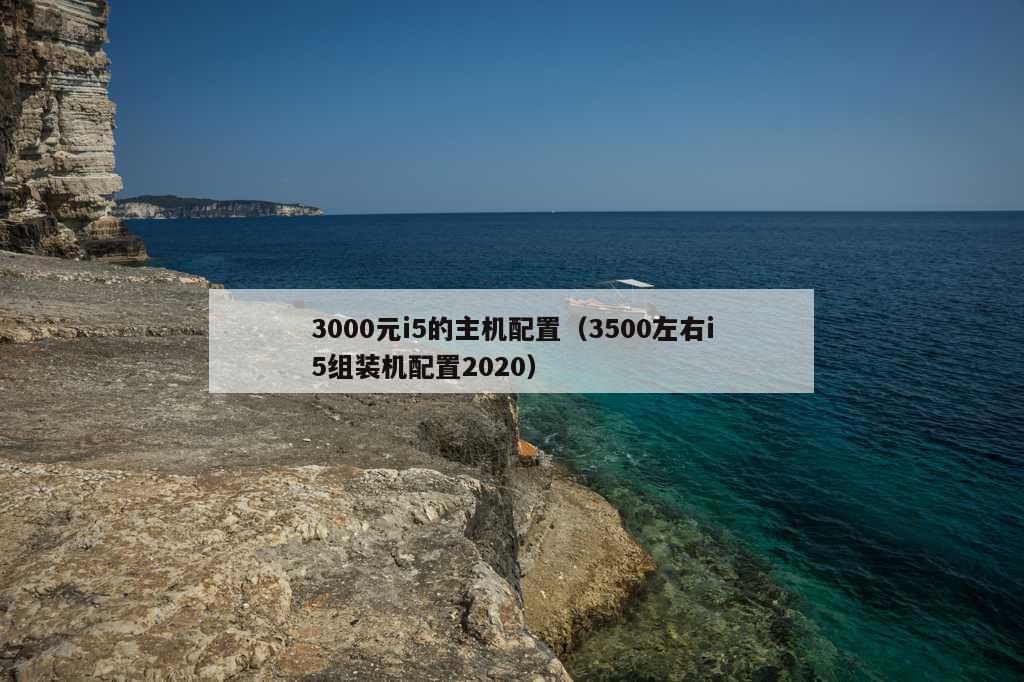 3000元i5的主机配置（3500左右i5组装机配置2020）