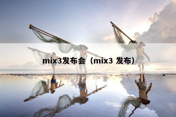 mix3发布会（mix3 发布）