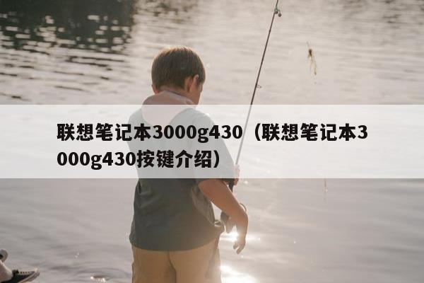 联想笔记本3000g430（联想笔记本3000g430按键介绍）